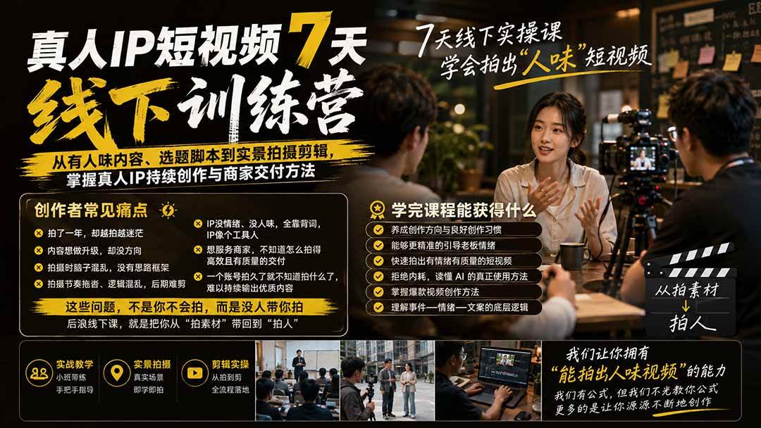 (20278期)真人IP短视频7天训练营-更新:从有人味内容、选题脚本到实景拍摄剪辑,掌握真人IP持续创作与商家交付方法-小灰云创