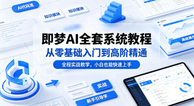 即梦AI全套系统教程，从零基础入门到高阶精通，全程实战教学，小白也能快速上手-小灰云创