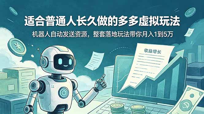 （19002期）适合普通人长久做的多多虚拟玩法，机器人自动发送资源，整套落地玩法带你月入 1 到 5 万-小灰云创
