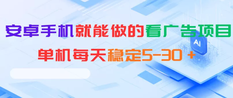 安卓手机就能做的看广告项目，单机每天稳定5-30＋-小灰云创