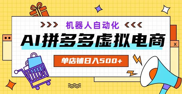 （19097期）AI拼多多虚拟电商，配合机器人打造一个日入500的自动化店铺-小灰云创