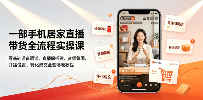 一部手机居家直播带货全流程实操课|零基础设备调试、直播间搭建、音频氛围、开播设置、转化成交全套落地教程-小灰云创