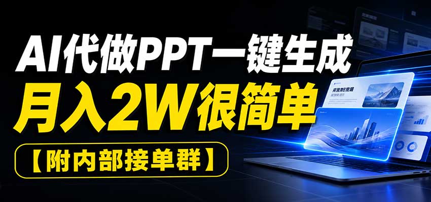 AI代做PPT一键生成,月入2W很简单,附内部接单群-小灰云创