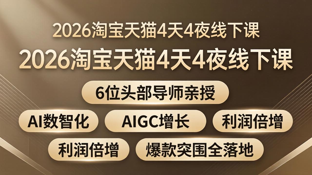 2026淘宝天猫4天4夜线下课：6位头部导师亲授，AI数智化+AIGC增长+利润倍增+爆款突围全落地 - 小灰云创-小灰云创