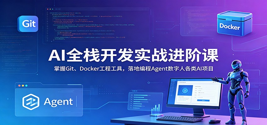 AI全栈开发实战进阶课:掌握Git、Docker工程工具,落地编程Agent数字人各类AI项目-小灰云创