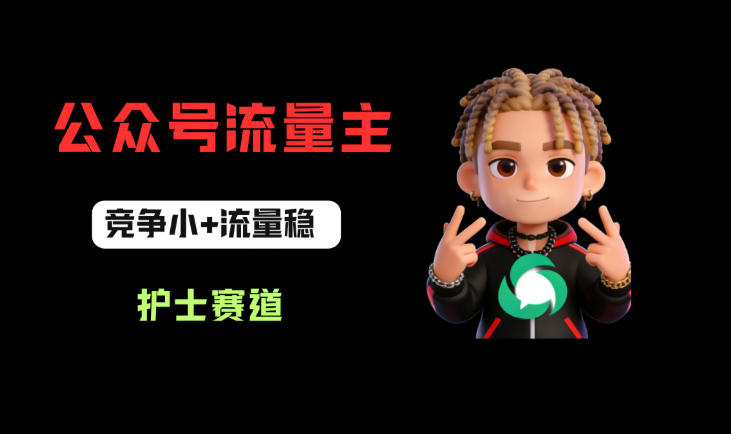 公众号流量主之护士赛道，竞争小+流量稳，从0-1全流程讲解！-小灰云创