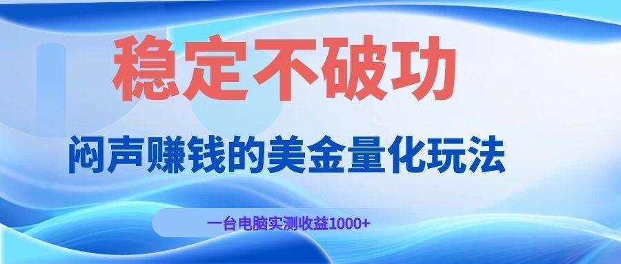 （19079期）闷声赚钱的美金量化玩法，一台电脑实测收益1000+稳定不破功！-小灰云创