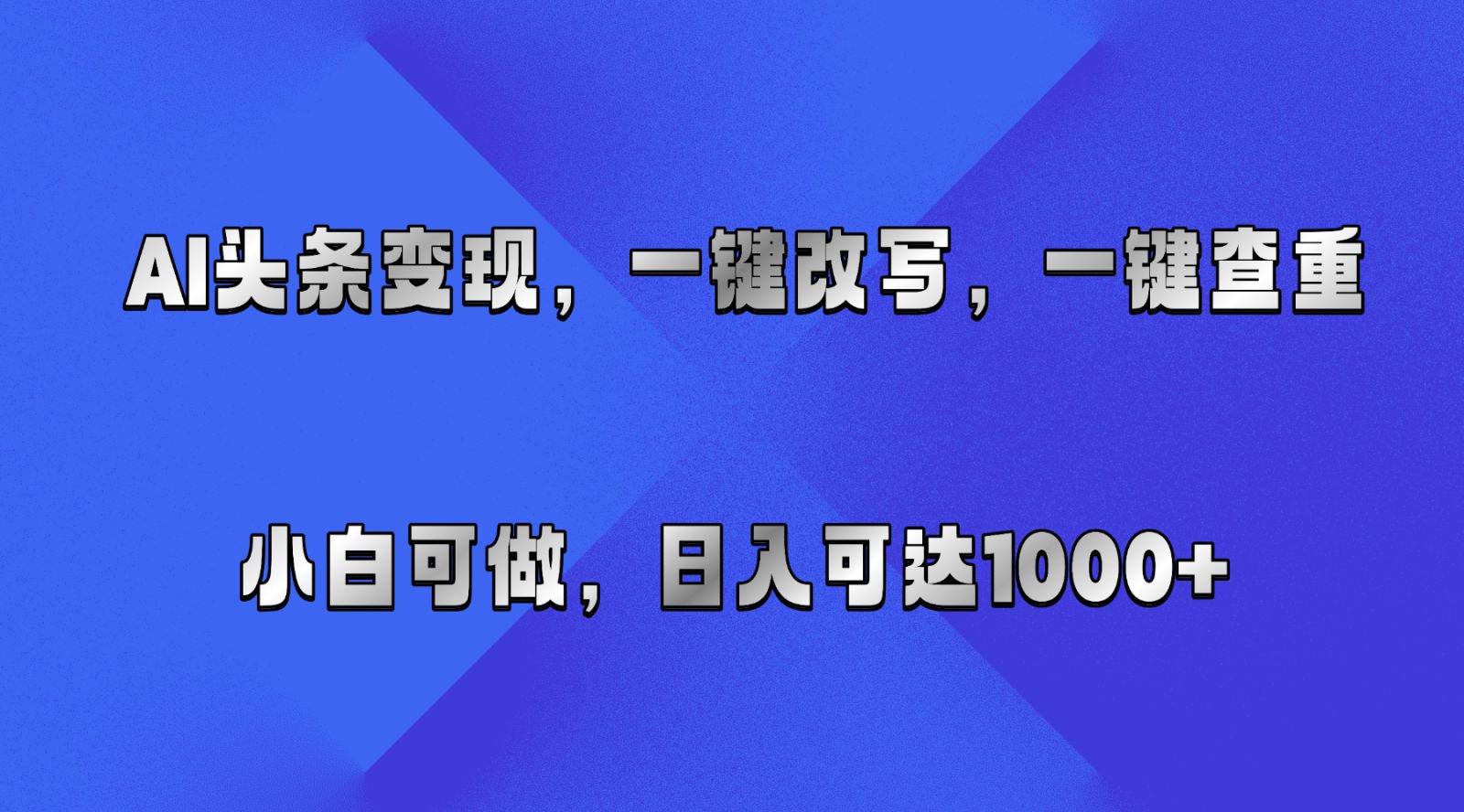 AI头条变现，一键改写、一键查重，小白可做，日入可达1000+ - 小灰云创-小灰云创