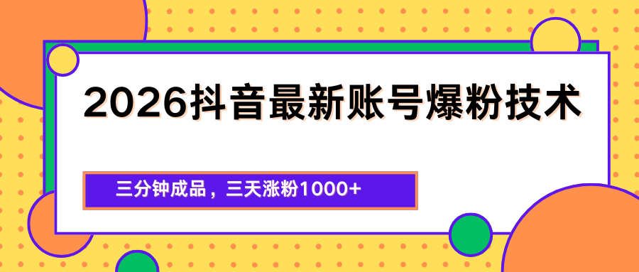 2026抖音最新爆粉技术，三分钟成品，三天涨粉1000+-小灰云创