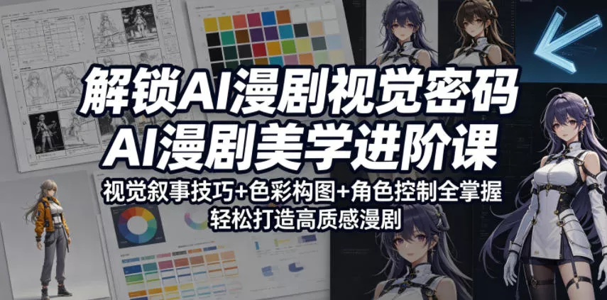 解锁AI漫剧视觉密码,AI漫剧美学进阶课,视觉叙事技巧+色彩构图+角色控制全掌握,轻松打造高质感漫剧(更新)-小灰云创