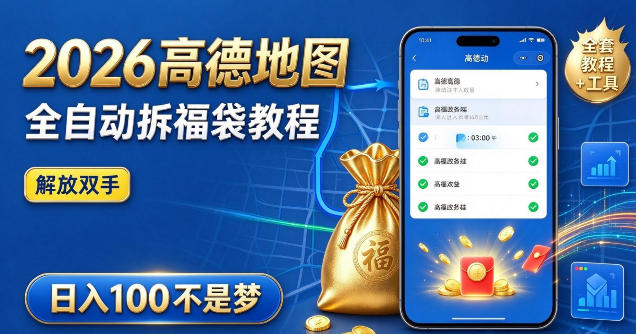 2026高德地图全自动拆福袋项目,全套教程+工具,自动运行解放双手,轻松上手日入100+【揭秘】-小灰云创
