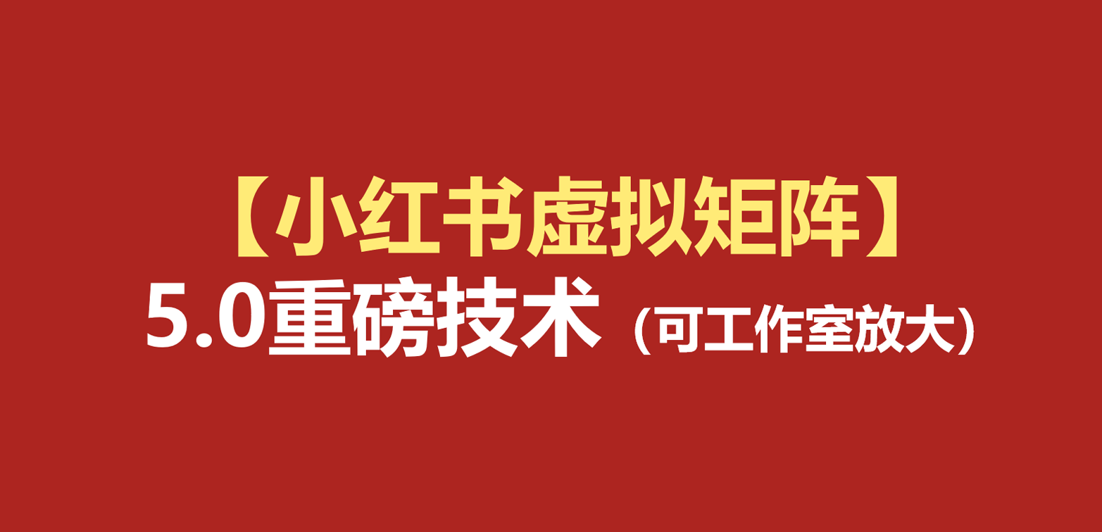 小红书虚拟矩阵5.0：AI原创虚拟品+4带1自动化AI发笔记+测款怼款双模式（可工作室放大-小灰云创