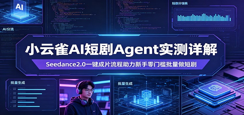 小云雀AI短剧Agent实测详解：Seedance2.0一键成片流程助力新手零门槛批量做短剧-小灰云创