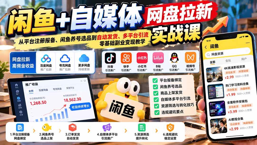 （21139期）闲鱼+自媒体网盘拉新实战课：从平台注册报备、闲鱼养号选品到自动发货、多平台引流，零基础副业变现教学-小灰云创