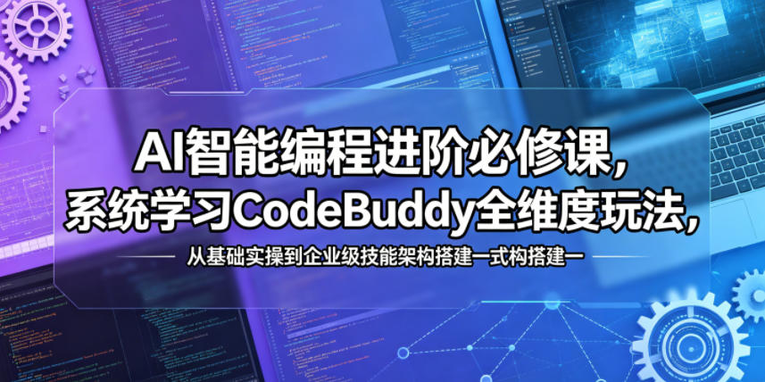 AI智能编程进阶必修课,系统学习CodeBuddy全维度玩法,从基础实操到企业级技能架构搭建一站式精通-小灰云创