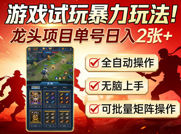 游戏试玩暴力玩法！龙头项目单号日入200+，全自动操作无脑上手，可批量矩阵操作【揭秘】-小灰云创