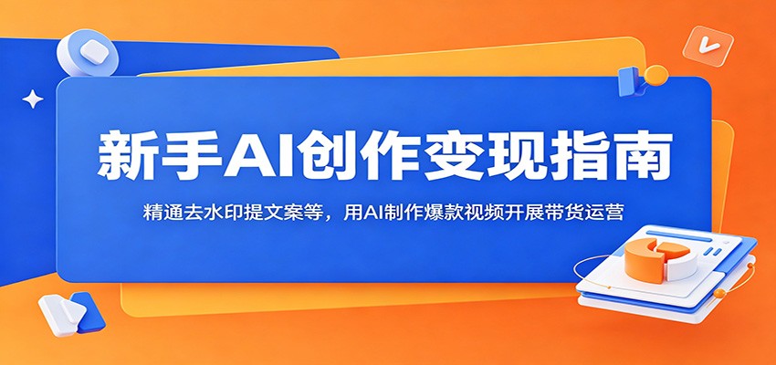 新手AI创作变现指南:精通去水印提文案等,用AI制作爆款视频开展带货运营 新手AI创作变现指南:精通去水印提文案等,用AI制作爆款视频开展带货运营