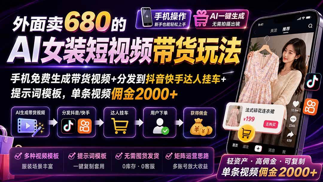 (20087期)外面卖680 AI女装短视频带货玩法:手机免费生成带货视频+分发到抖音快手达人挂车+提示词模板,单条视频佣金2000+完结-小灰云创
