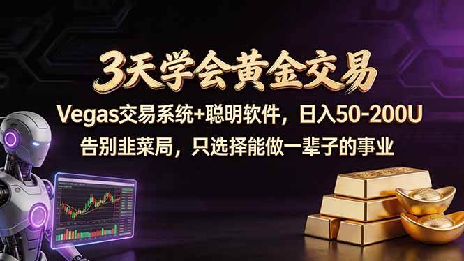 （18044期）3天学会黄金交易，Vegas交易技术+聪明软件，日赚50-100U - 小灰云创-小灰云创