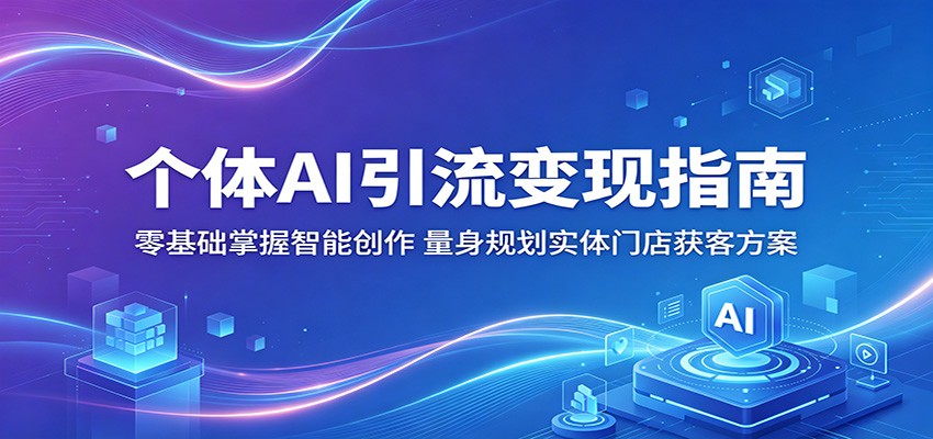 个体AI引流变现指南：零基础掌握智能创作，量身规划实体门店获客方案-小灰云创