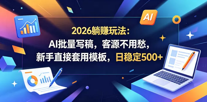 2026躺賺玩法：AI批量写稿，客源不用愁，新手直接套用模板，日稳定500+【揭秘】-小灰云创