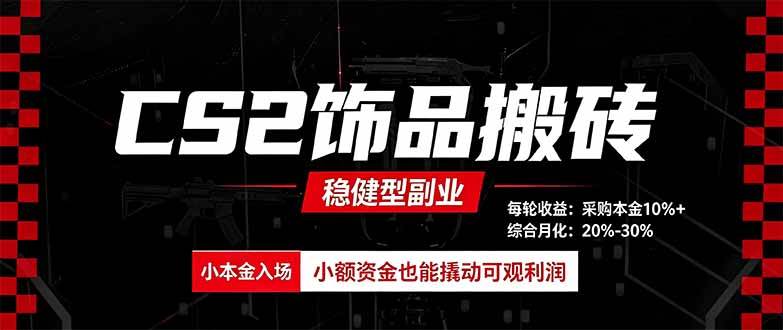 （20402期）CS2饰品搬砖，每轮收益为采购本金的10%+，综合月化为20-30%，稳健型副业-小灰云创