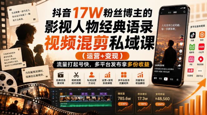 抖音17W粉丝博主的影视人物经典语录视频混剪私域课(运营+变现),流量大起号快,多平台发布拿多份收益-小灰云创
