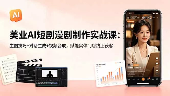 美业AI短剧漫剧制作实战课：生图技巧+对话生成+视频合成，赋能实体门店线上获客-小灰云创