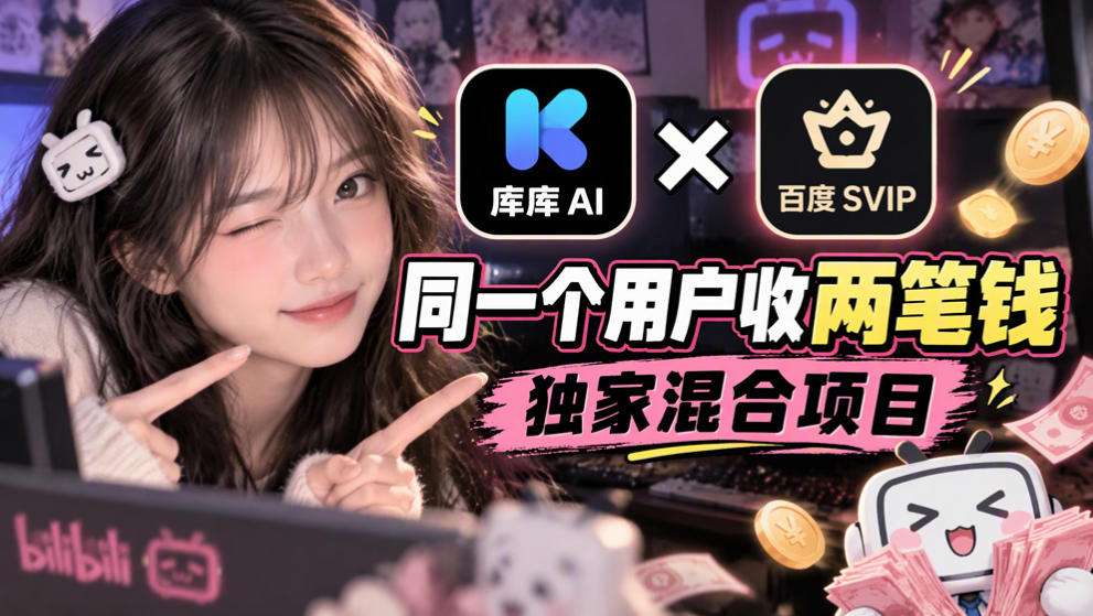 库库AI×百度SVIP：同一个用户收两笔钱，独家混合项目-小灰云创