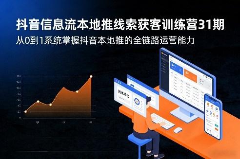 抖音信息流本地推线索获客训练营31期，从0到1系统掌握抖音本地推的全链路运营能力（更新0421）-小灰云创