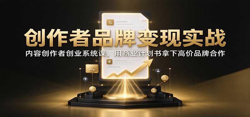 创作者品牌变现实战:内容创作者创业系统课,用商业计划书拿下高价品牌合作 创作者品牌变现实战:内容创作者创业系统课,用商业计划书拿下高价品牌合作