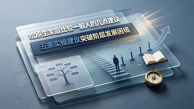 (19194期)付费文章:给原生家庭比较一般人的几点建议,五条实操建议突破阶层发展困境 (19194期)付费文章:给原生家庭比较一般人的几点建议,五条实操建议突破阶层发展困境