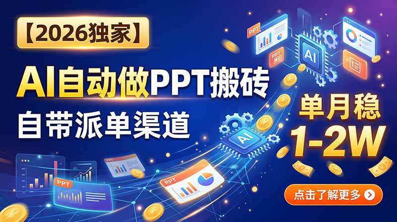 (20060期)【2026独家】AI自动做PPT搬砖,自带派单渠道,单月稳1-2W-小灰云创