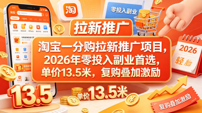 淘宝一分购拉新推广项目，2026年零投入副业首选，单价13.5米，复购叠加激励！-小灰云创