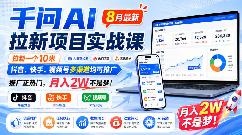 千问AI拉新项目实战课8月最新，拉新一个10米，抖音、快手、视频号多渠道均可推广，推广正热门，月入2W不是梦!（更新0918）-小灰云创