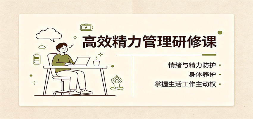 高效精力管理研修课:情绪与精力防护,身体养护,掌握生活工作主动权-小灰云创