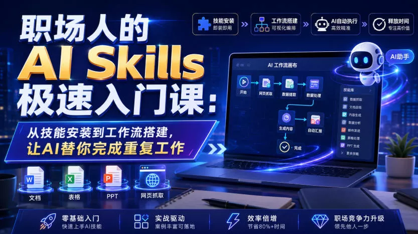 职场人的AI Skills极速入门课：从技能安装到工作流搭建，让AI替你完成重复工作-小灰云创