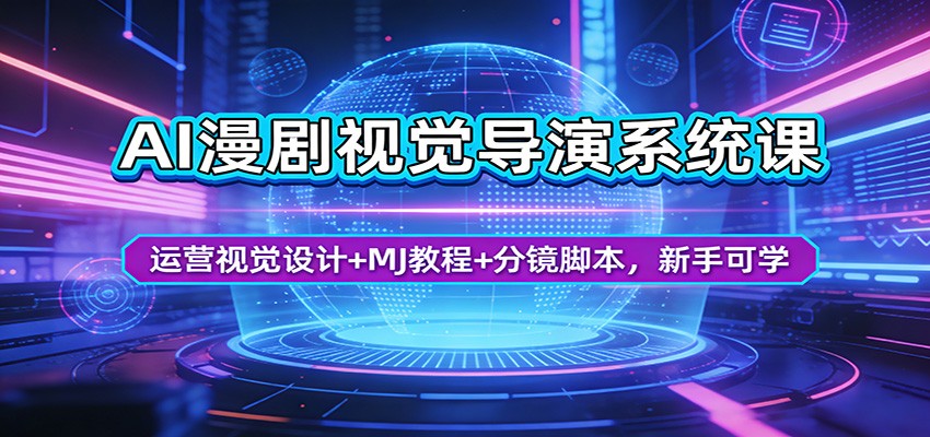 AI漫剧视觉导演系统课：运营视觉设计+MJ教程+分镜脚本，新手可学-小灰云创