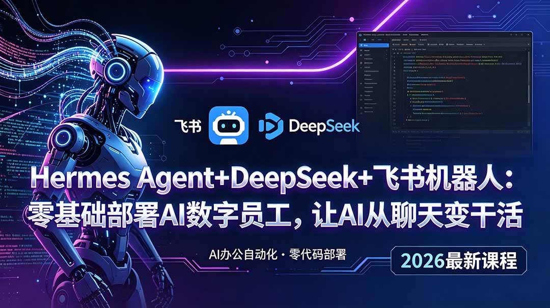 (18949期)Hermes Agent+DeepSeek+飞书机器人:零基础部署AI数字员工,让AI从聊天变干活-小灰云创