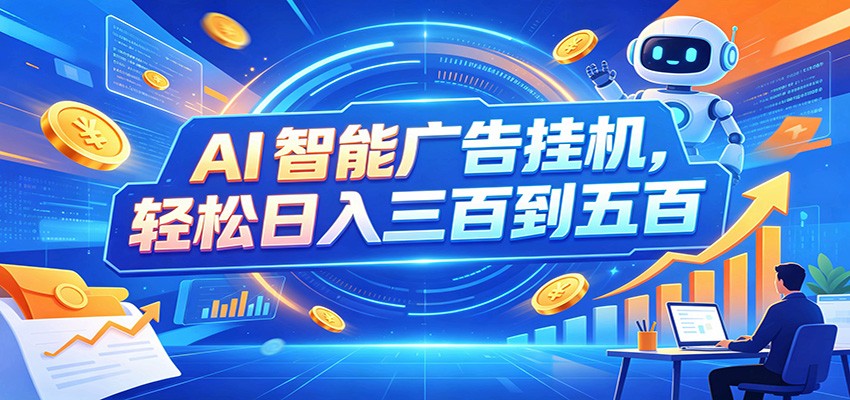 AI智能广告挂机，24小时自动跑，日入300-500，新手零门槛-小灰云创