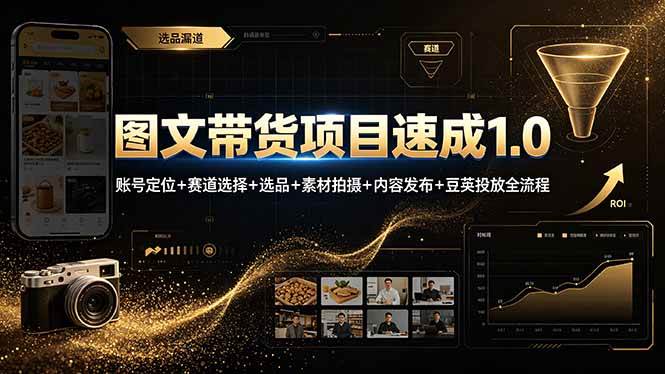 (19154期)图文带货项目速成1.0:账号定位+赛道选择+选品+素材拍摄+内容发布+豆荚投放全流程-小灰云创