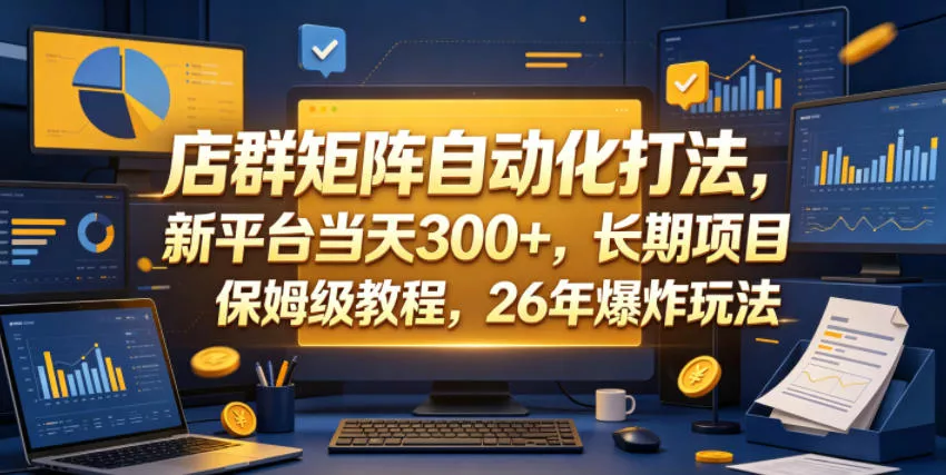 店群矩阵自动化打法，新平台当天300+，长期项目，保姆级教程，26年爆炸玩法【揭秘】-小灰云创