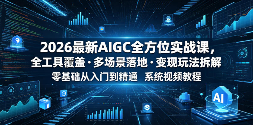2026最新AIGC全方位实战课,全工具覆盖・多场景落地・变现玩法拆解,零基础从入门到精通系统视频教程-小灰云创