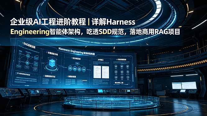 （19158期）企业级AI工程进阶教程｜详解Harness Engineering智能体架构，吃透SDD规范，落地商用RAG项目-小灰云创