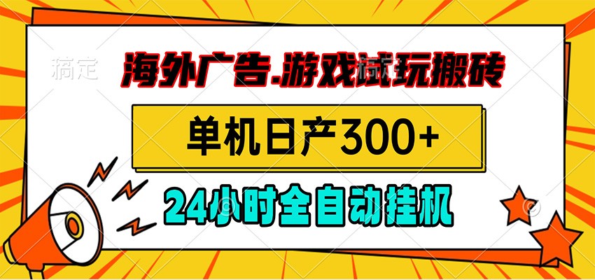 海外广告视频挂机,小游戏试玩搬砖,单机日产300+,脚本24小时全自动挂机-小灰云创