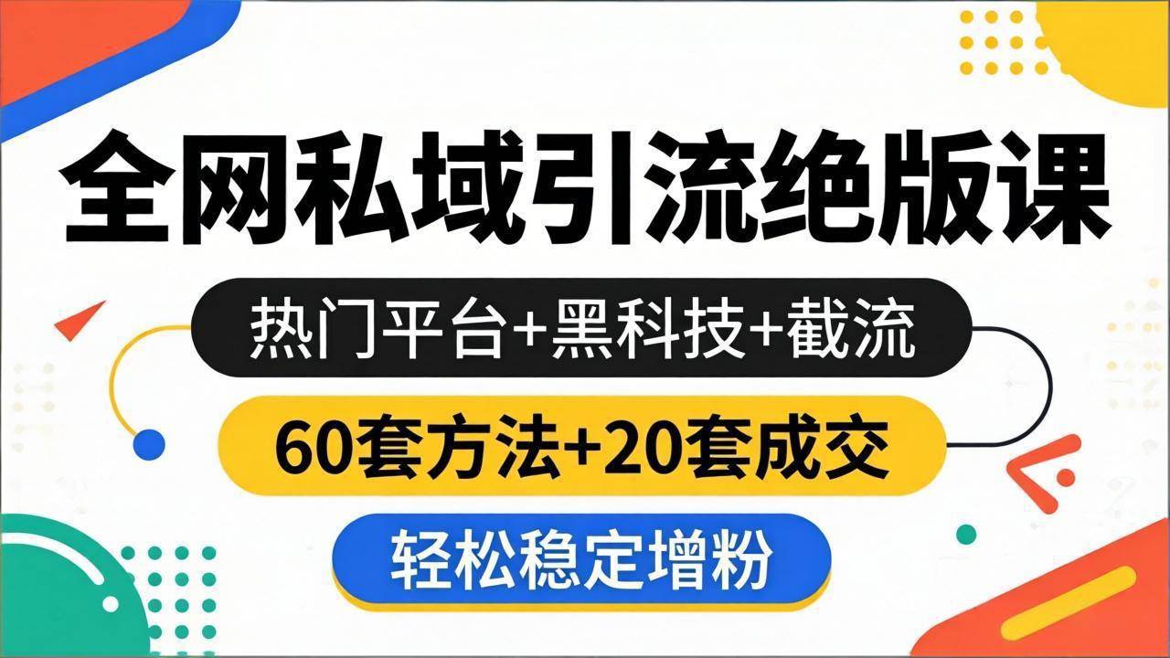 （18169期）全网私域引流绝版课：热门平台+黑科技+截流，60套方法+20套成交，轻松稳定增粉-小灰云创