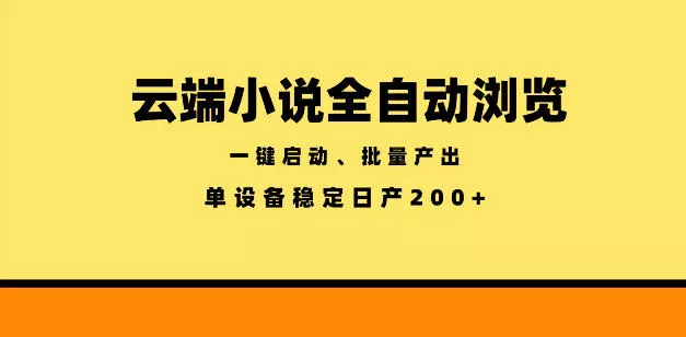 云端小说全自动浏览阅读，一键启动、批量产出，单设备稳定产出200+【揭秘】-小灰云创