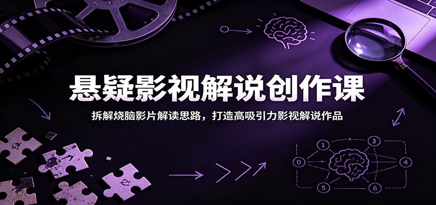 悬疑影视解说创作课:拆解烧脑影片解读思路,打造高吸引力影视解说作品-小灰云创
