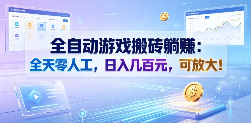 全自动游戏搬砖躺賺:全天零人工,日入几百元,可放大!【揭秘】-小灰云创