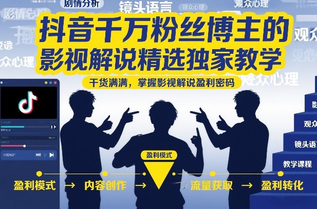 抖音千万粉丝博主的影视解说精选独家教学,干货满满,掌握影视解说盈利密码(更新)-小灰云创
